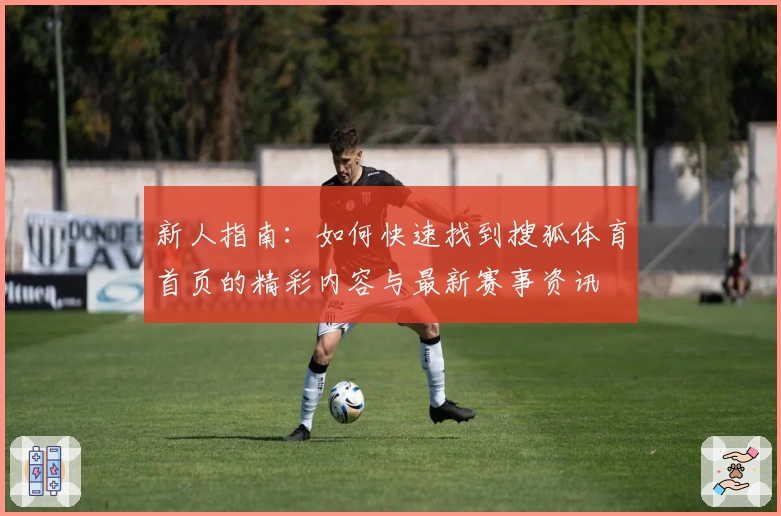新人指南：如何快速找到搜狐体育首页的精彩内容与最新赛事资讯