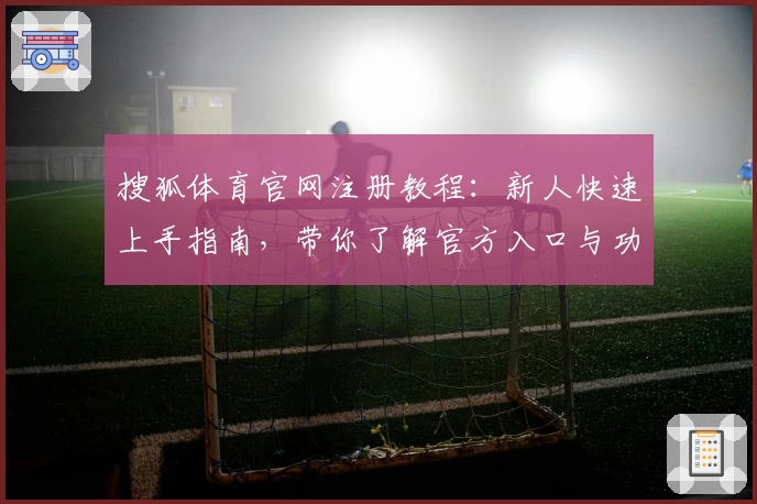搜狐体育官网注册教程：新人快速上手指南，带你了解官方入口与功能亮点