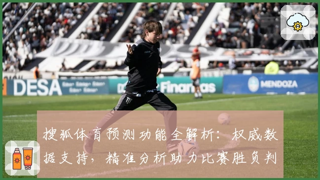 搜狐体育预测功能全解析：权威数据支持，精准分析助力比赛胜负判断
