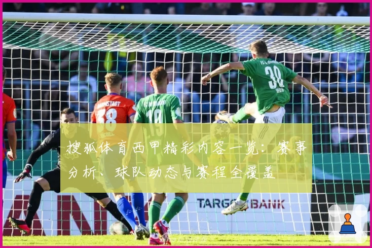 搜狐体育西甲精彩内容一览：赛事分析、球队动态与赛程全覆盖