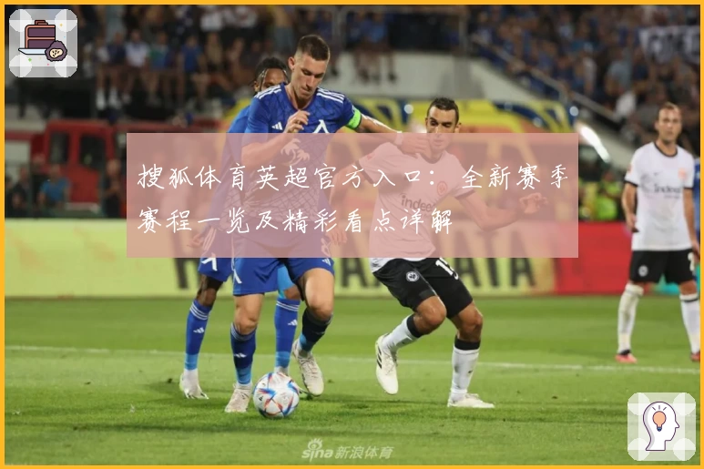 搜狐体育英超官方入口：全新赛季赛程一览及精彩看点详解