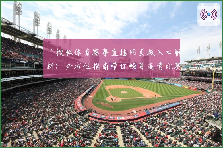 「搜狐体育赛事直播网页版入口解析：全方位指南带你畅享高清比赛」